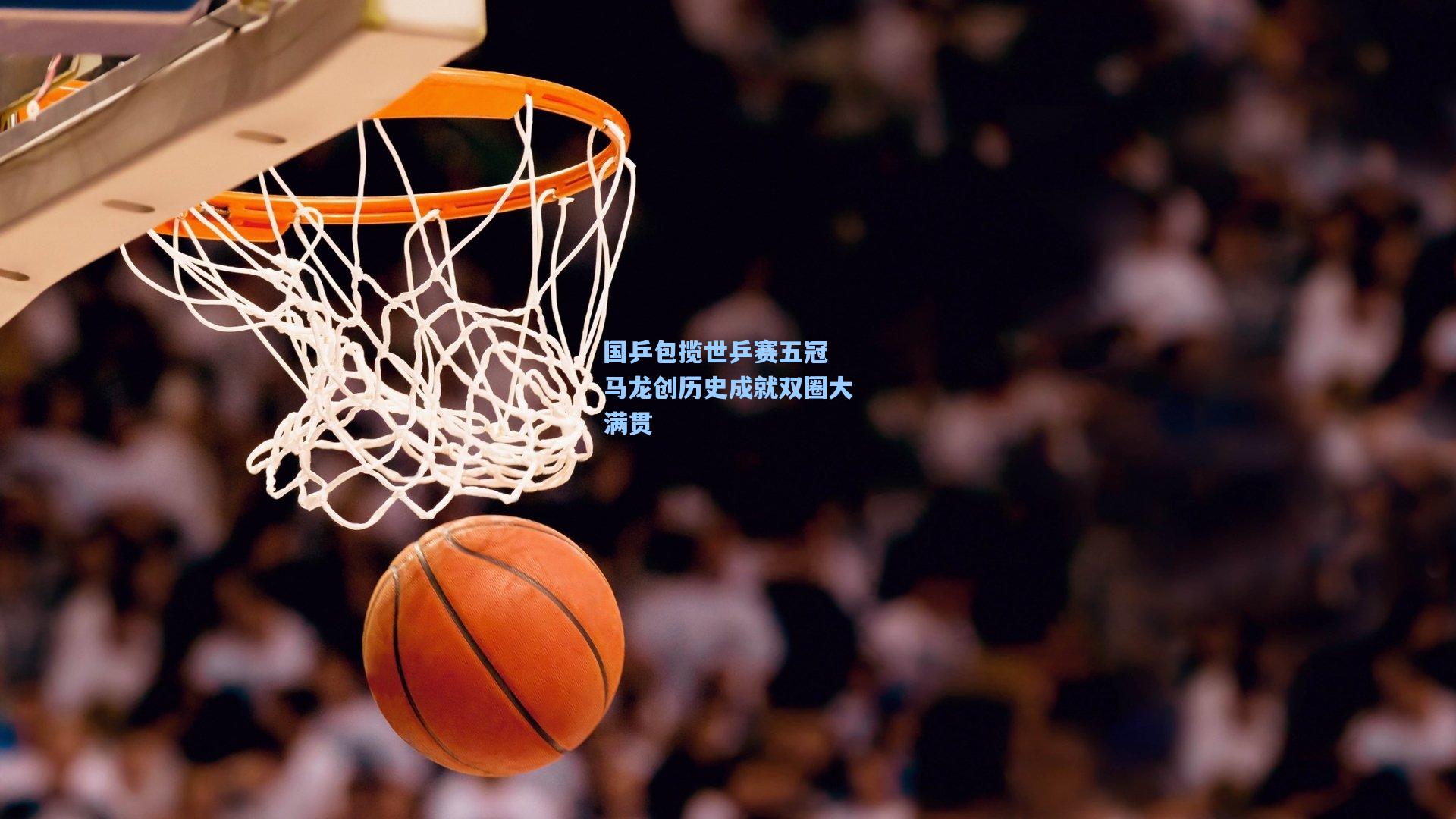 国乒包揽世乒赛五冠 马龙创历史成就双圈大满贯