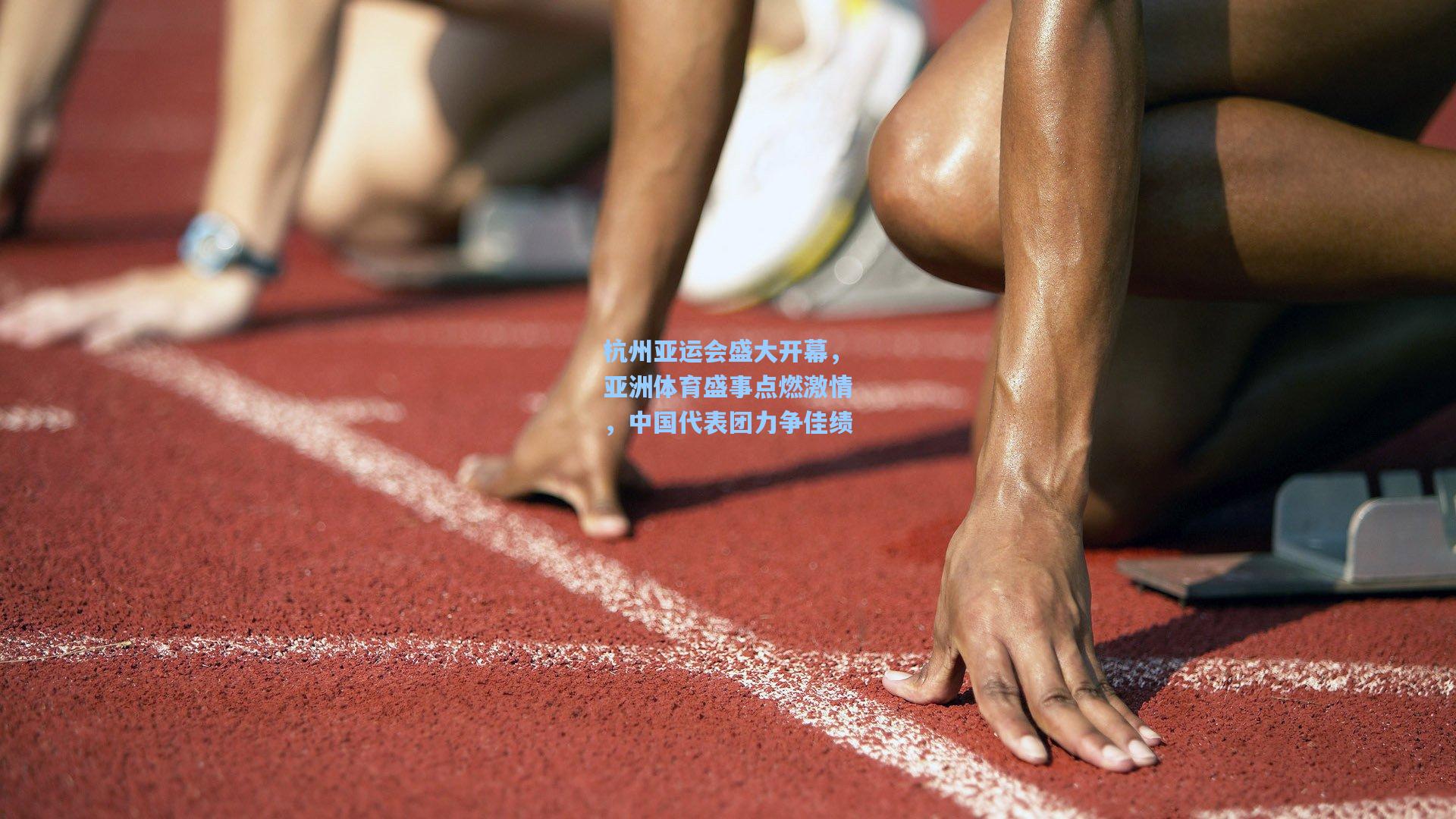 杭州亚运会盛大开幕，亚洲体育盛事点燃激情，中国代表团力争佳绩